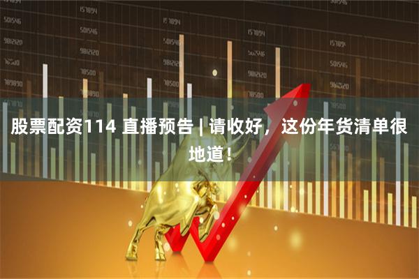 股票配资114 直播预告 | 请收好，这份年货清单很地道！